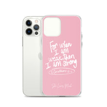 Load image into Gallery viewer, “For When I Am Weak, He Is Strong” iPhone Cases