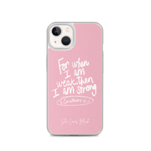 Load image into Gallery viewer, “For When I Am Weak, He Is Strong” iPhone Cases