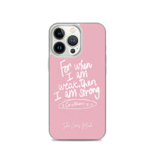 Load image into Gallery viewer, “For When I Am Weak, He Is Strong” iPhone Cases