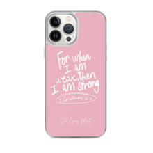 Load image into Gallery viewer, “For When I Am Weak, He Is Strong” iPhone Cases