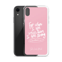 Load image into Gallery viewer, “For When I Am Weak, He Is Strong” iPhone Cases