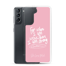 Load image into Gallery viewer, &quot;When I Am Weak, He Is Strong&quot; Samsung Cases